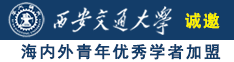 “尻屄视频网站”诚邀海内外青年优秀学者加盟西安交通大学